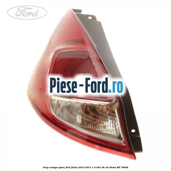 Stop dreapta spate dupa anul 08/2015 Ford Fiesta 2013-2017 1.6 TDCi 95 cai diesel